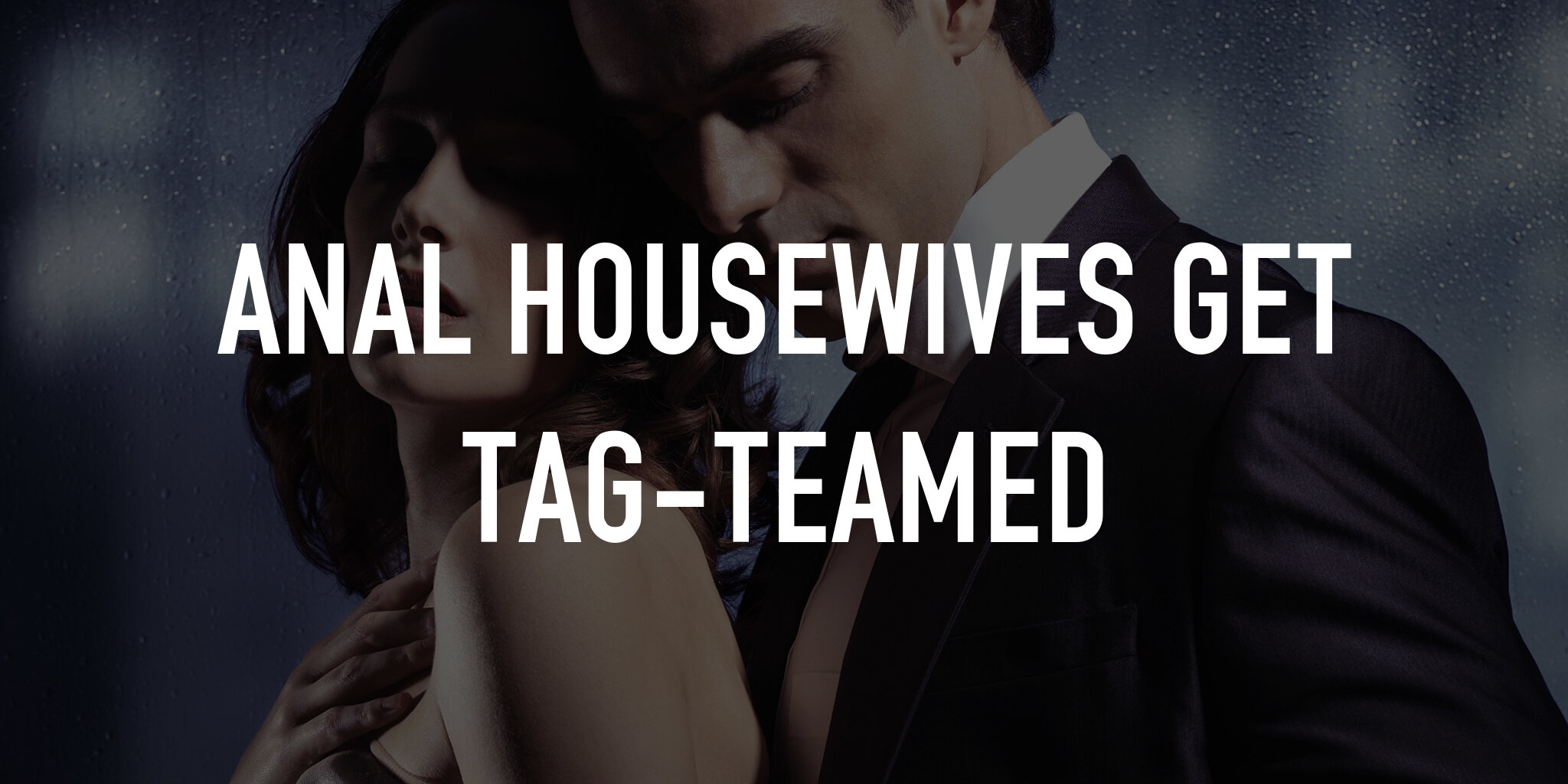 Anal Housewives Get Tag Teamed